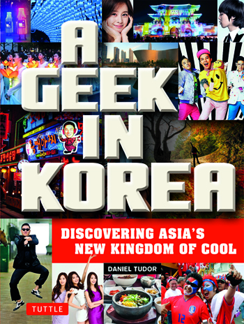 The cover of 'A Geek in Korea - Discovering Asia's New Kingdom of Cool' (image courtesy of Tuttle Publishing) 