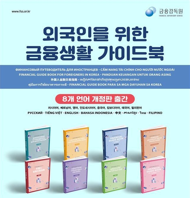 The Financial Supervisory Service (FSS) has revised its Financial Guide Book for Foreigners to reflect changes in domestic market conditions. The publication is available in English, Vietnamese, Chinese, Thai, Tagalog (Philippines), Cambodian, Russian and Indonesian. (FSS)